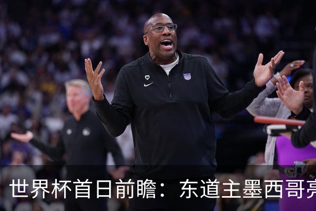 世界杯首日前瞻：东道主墨西哥亮相 亚洲球队迎首秀