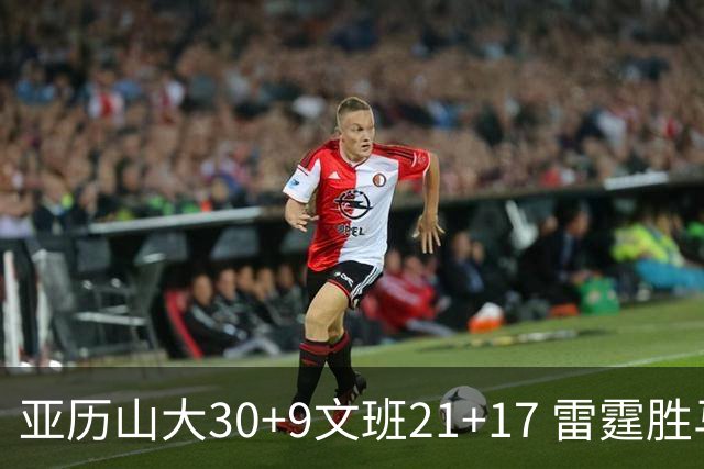 亚历山大30+9文班21+17 雷霆胜马刺总分1-1
