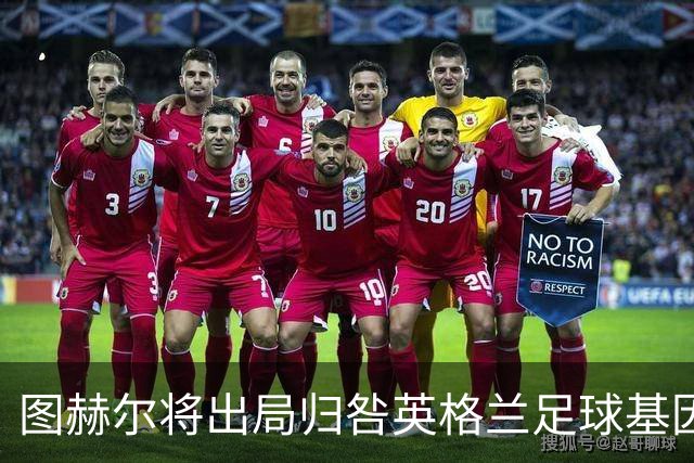 图赫尔将出局归咎英格兰足球基因 球员在压力下难以控球