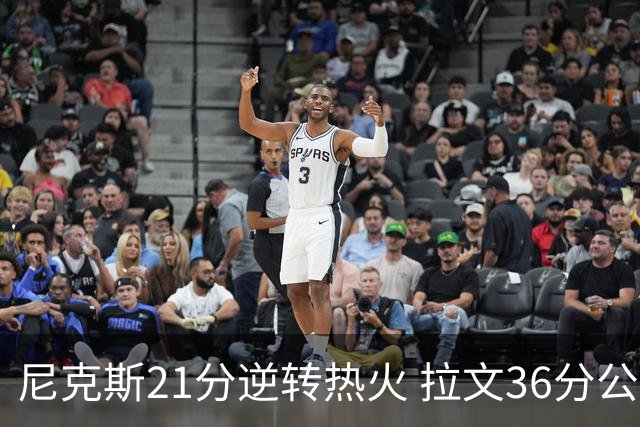 尼克斯21分逆转热火 拉文36分公牛负猛龙3连败