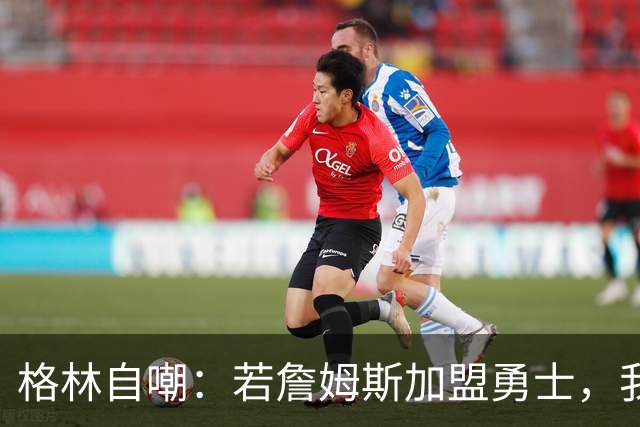 格林自嘲：若詹姆斯加盟勇士，我将转型底角射手，成历史最强PJ·塔克