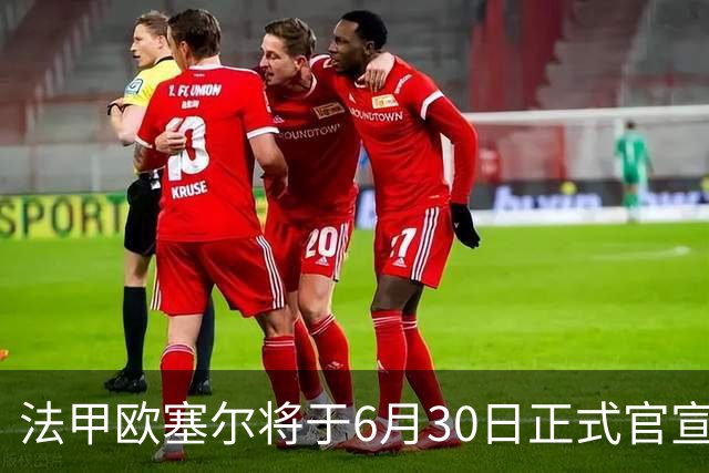 法甲欧塞尔将于6月30日正式官宣中国男足主力中锋加盟，球迷对此充满期待