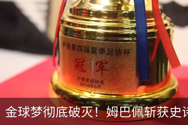 金球梦彻底破灭！姆巴佩斩获史诗三金靴，却因无冠错失生涯大奖！