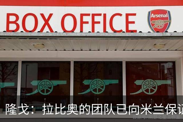 隆戈：拉比奥的团队已向米兰保证无意运作转会，米兰现在十分安心