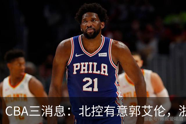 CBA三消息：北控有意郭艾伦，浙江队仁至义尽，陶汉林有情有义